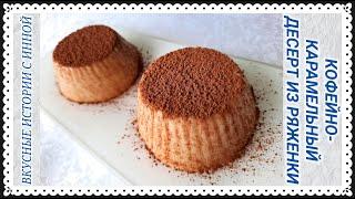 ДЕСЕРТ ИЗ РЯЖЕНКИ / КОФЕЙНО-КАРАМЕЛЬНЫЙ ДЕСЕРТ ИЗ РЯЖЕНКИ / A DESSERT OF SOUR MILK