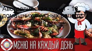 Австралийская кухня - 18 домашних вкусных рецептов приготовления