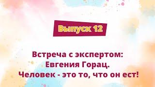 Встреча с экспертом, выпуск 12: Евгения Горац.Человек - это то, что он ест.
