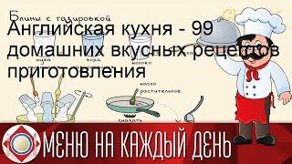 Английская кухня - 99 домашних вкусных рецептов приготовления