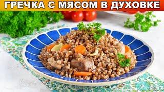 КАК ПРИГОТОВИТЬ ГРЕЧКУ С МЯСОМ В ДУХОВКЕ? Вкусное сытное семейное блюдо на второе к обеду или ужину