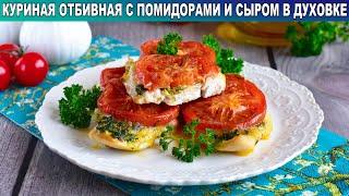 КАК ПРИГОТОВИТЬ КУРИНУЮ ОТБИВНУЮ С ПОМИДОРАМИ И СЫРОМ В ДУХОВКЕ? Сочная и вкусная грудка на ужин